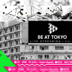 「BE AT TOKYO LIVE STREAMING」Vol. 1