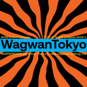 WWW & WASP presents WagwanTokyo